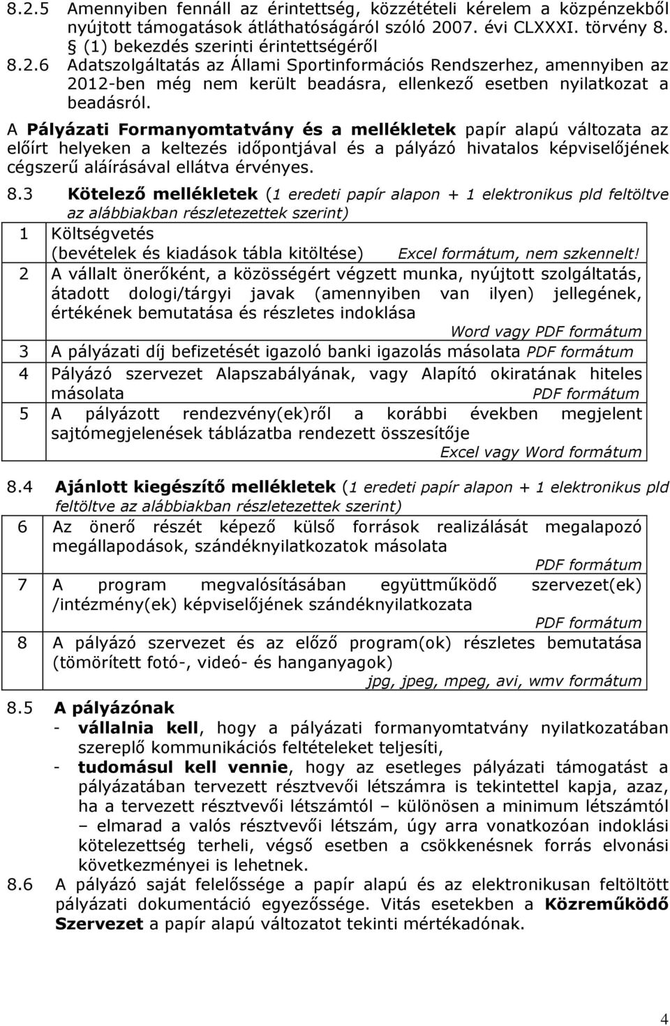 3 Kötelező mellékletek (1 eredeti papír alapon + 1 elektronikus pld feltöltve az alábbiakban részletezettek szerint) 1 Költségvetés (bevételek és kiadások tábla kitöltése) Excel formátum, nem