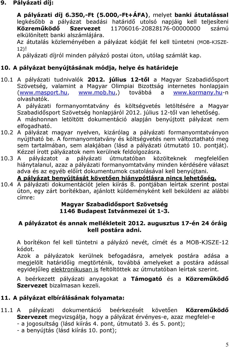 Az átutalás közleményében a pályázat kódját fel kell tüntetni (MOB-KJSZE- 12)! A pályázati díjról minden pályázó postai úton, utólag számlát kap. 10.