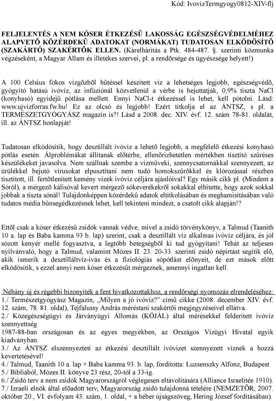 ) A 100 Celsius fokos vízgõzbõl hûtéssel készített víz a lehetséges legjobb, egészségvédõ, gyógyító hatású ivóvíz, az infúziónál közvetlenül a vérbe is bejuttatják, 0,9% tiszta NaCl (konyhasó)