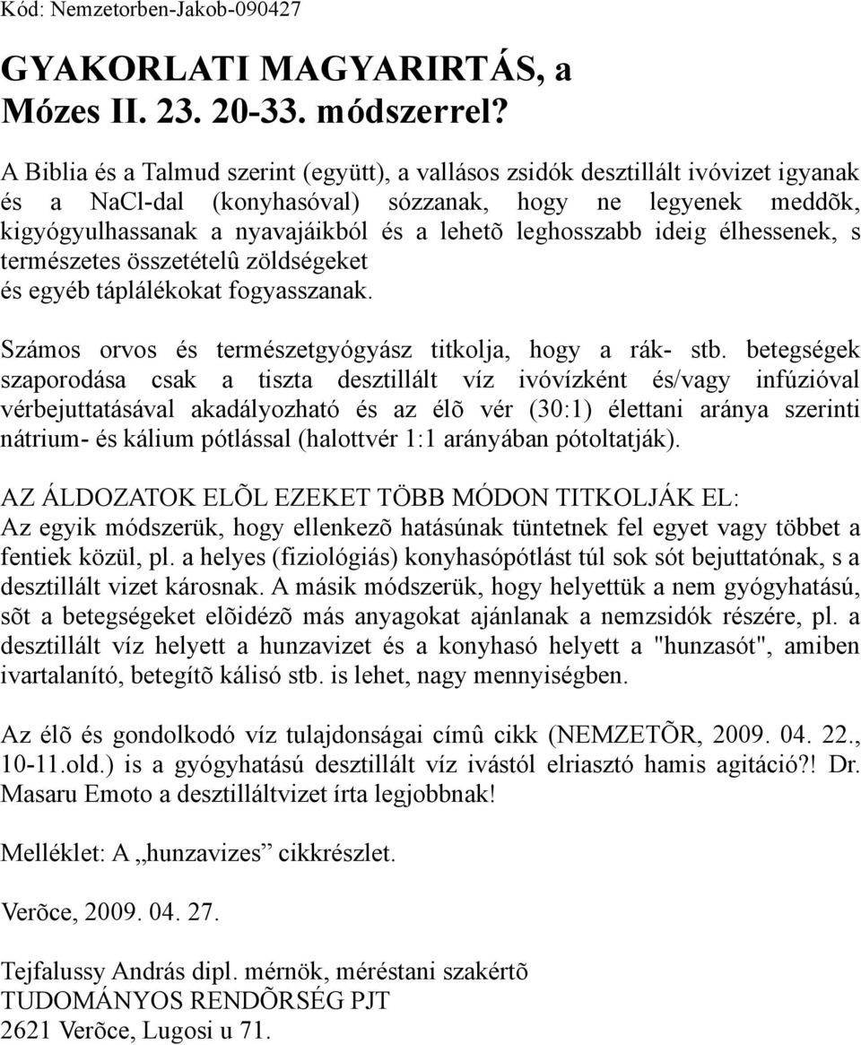 leghosszabb ideig élhessenek, s természetes összetételû zöldségeket és egyéb táplálékokat fogyasszanak. Számos orvos és természetgyógyász titkolja, hogy a rák- stb.