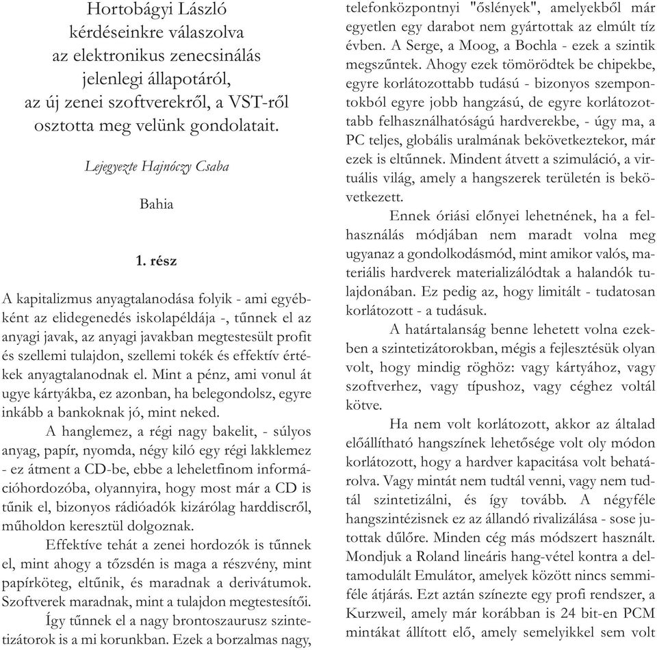 effektív értékek anyagtalanodnak el. Mint a pénz, ami vonul át ugye kártyákba, ez azonban, ha belegondolsz, egyre inkább a bankoknak jó, mint neked.