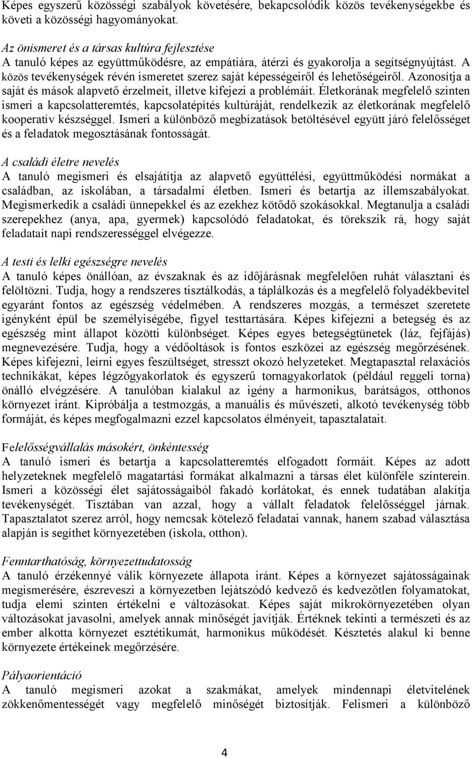 A közös tevékenységek révén ismeretet szerez saját képességeiről és lehetőségeiről. Azonosítja a saját és mások alapvető érzelmeit, illetve kifejezi a problémáit.