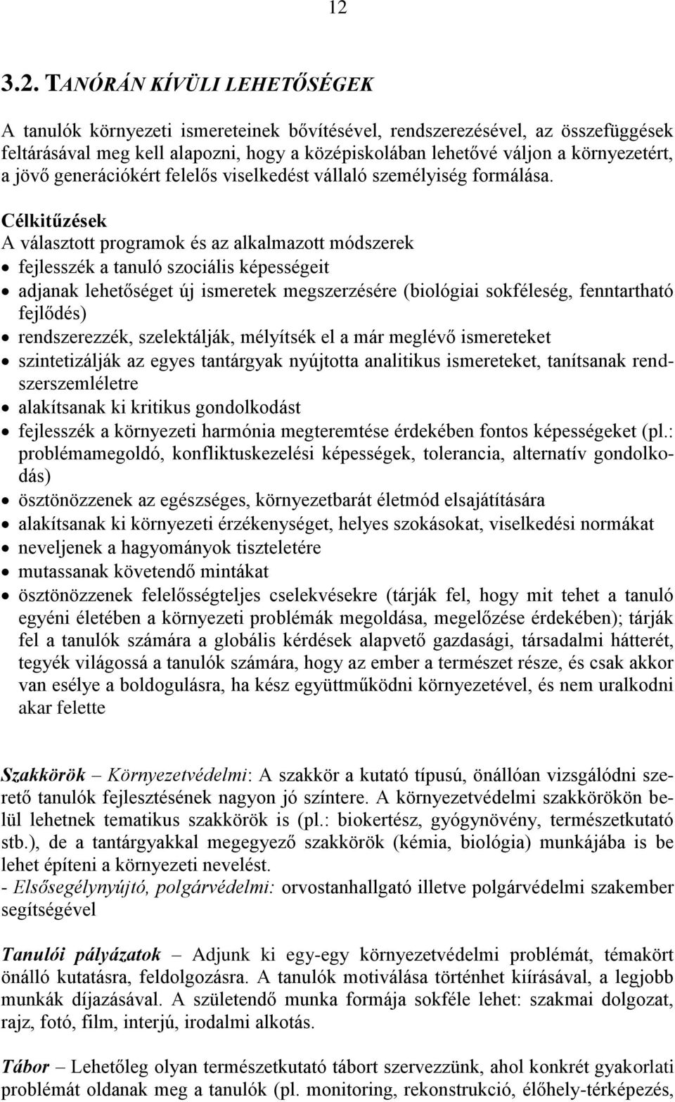 Célkitűzések A választott programok és az alkalmazott módszerek fejlesszék a tanuló szociális képességeit adjanak lehetőséget új ismeretek megszerzésére (biológiai sokféleség, fenntartható fejlődés)