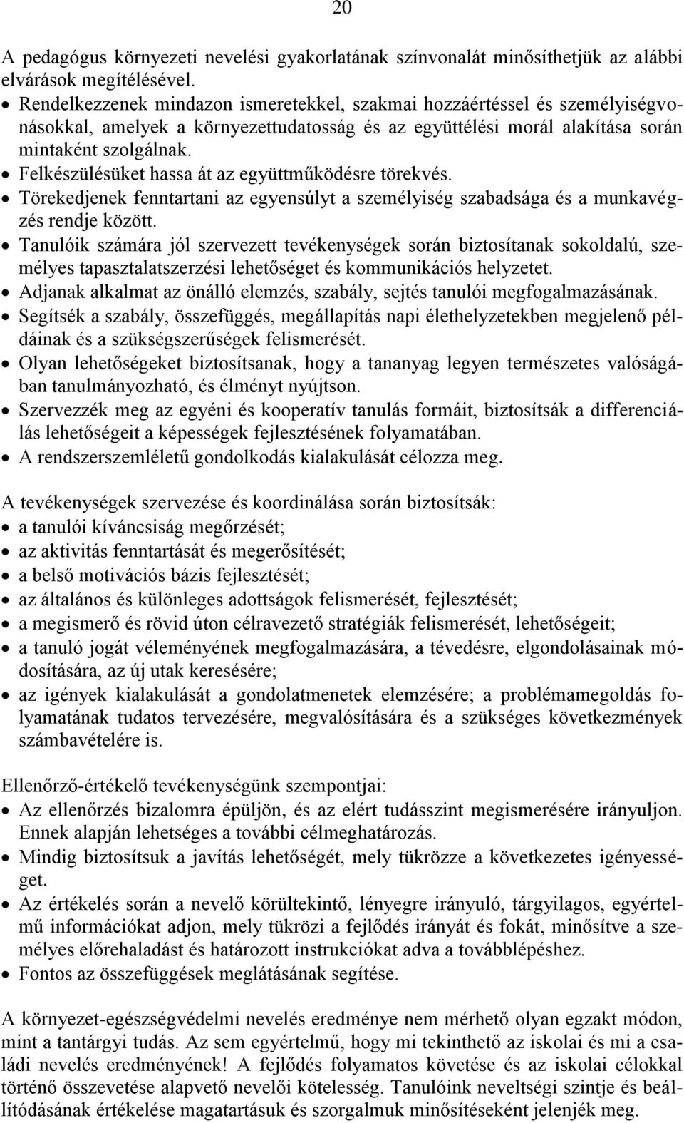 Felkészülésüket hassa át az együttműködésre törekvés. Törekedjenek fenntartani az egyensúlyt a személyiség szabadsága és a munkavégzés rendje között.