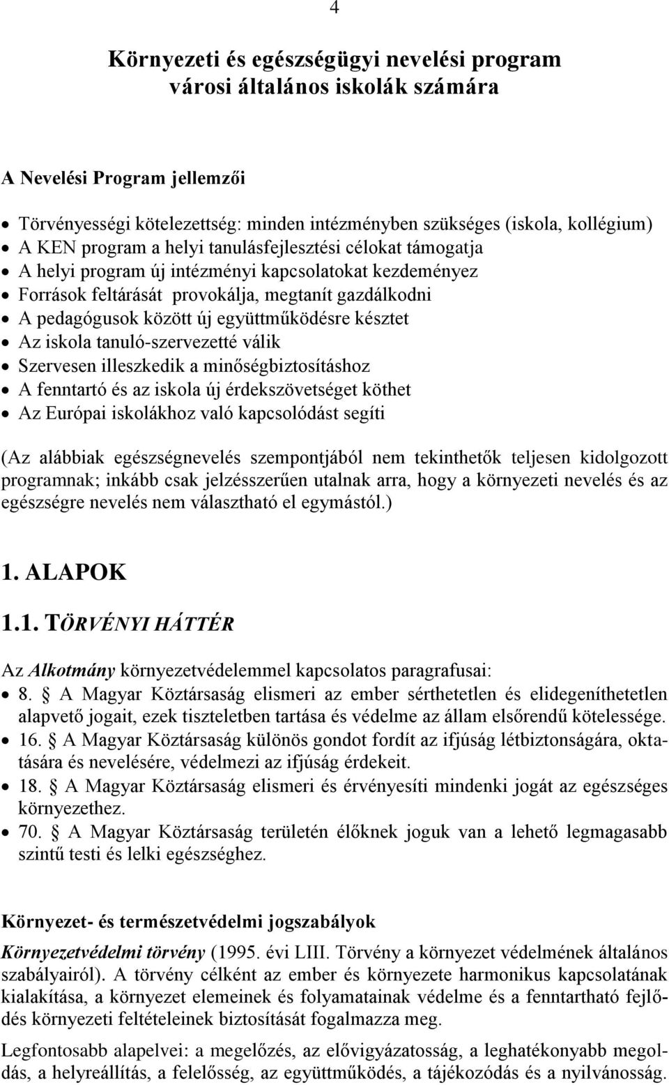 együttműködésre késztet Az iskola tanuló-szervezetté válik Szervesen illeszkedik a minőségbiztosításhoz A fenntartó és az iskola új érdekszövetséget köthet Az Európai iskolákhoz való kapcsolódást