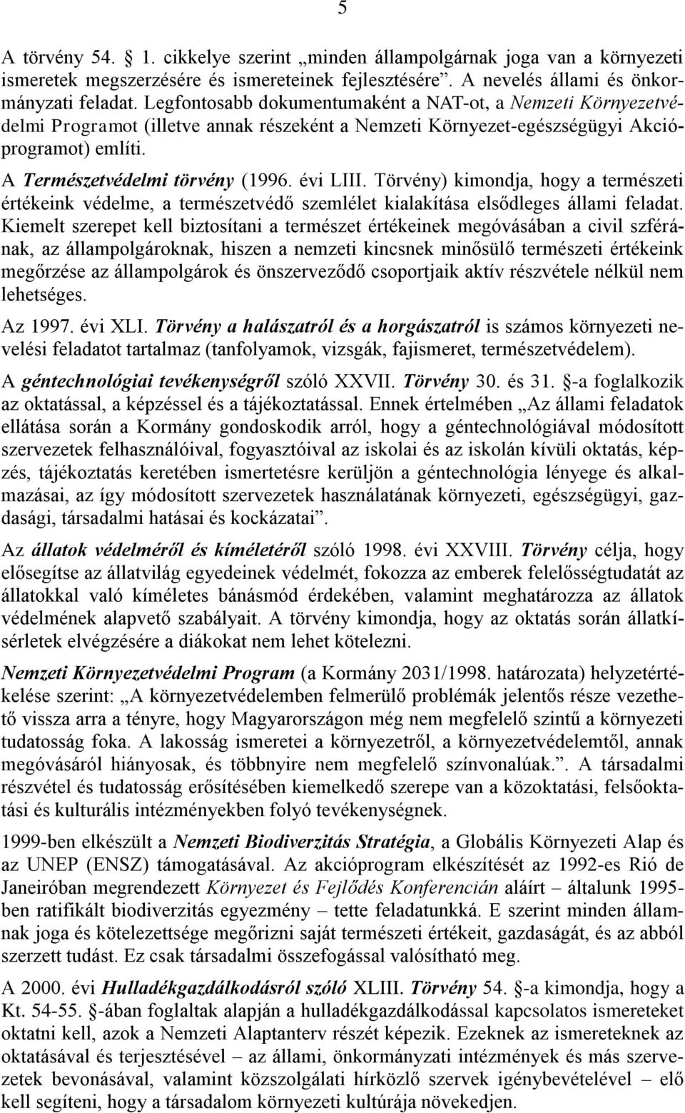 évi LIII. Törvény) kimondja, hogy a természeti értékeink védelme, a természetvédő szemlélet kialakítása elsődleges állami feladat.