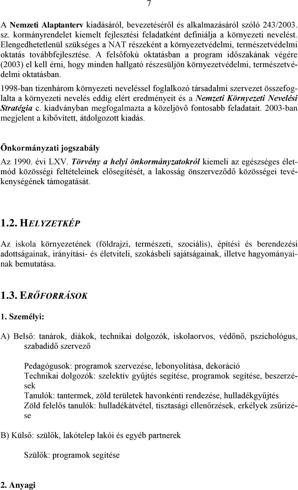 A felsőfokú oktatásban a program időszakának végére (2003) el kell érni, hogy minden hallgató részesüljön környezetvédelmi, természetvédelmi oktatásban.