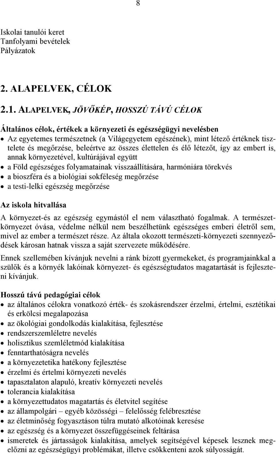 megőrzése, beleértve az összes élettelen és élő létezőt, így az embert is, annak környezetével, kultúrájával együtt a Föld egészséges folyamatainak visszaállítására, harmóniára törekvés a bioszféra