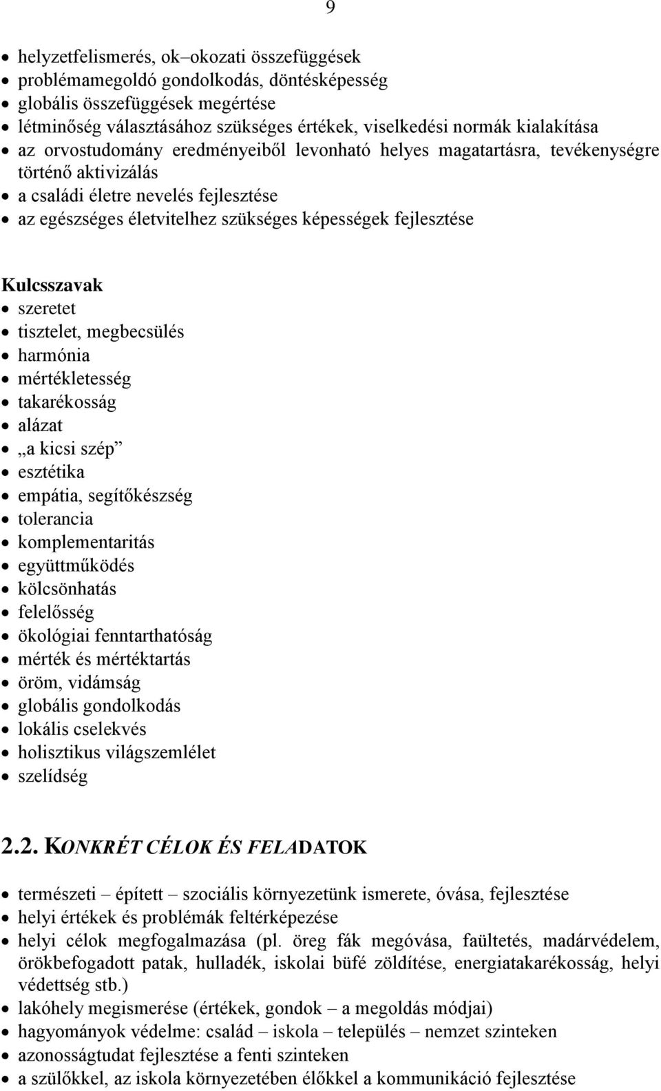 Kulcsszavak szeretet tisztelet, megbecsülés harmónia mértékletesség takarékosság alázat a kicsi szép esztétika empátia, segítőkészség tolerancia komplementaritás együttműködés kölcsönhatás felelősség