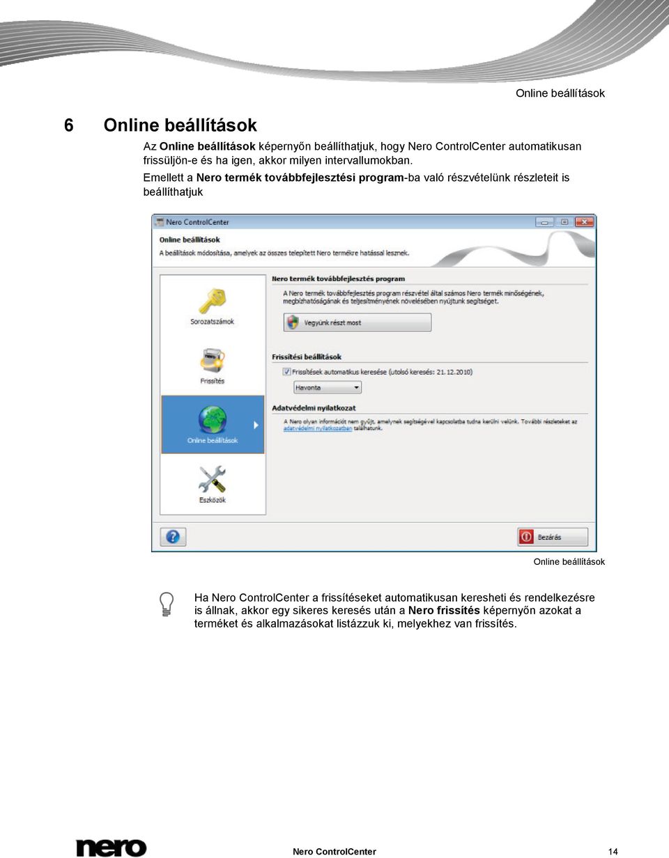 Emellett a Nero termék továbbfejlesztési program-ba való részvételünk részleteit is beállíthatjuk Online beállítások Ha Nero