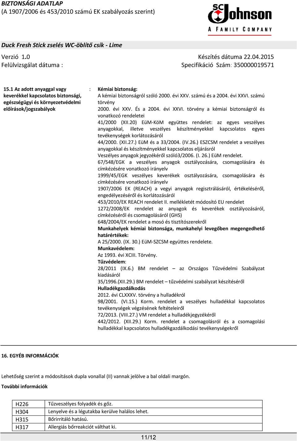 20) EüM-KöM együttes rendelet: az egyes veszélyes anyagokkal, illetve veszélyes készítményekkel kapcsolatos egyes tevékenységek korlátozásáról 44/2000. (XII.27.) EüM és a 33/2004. (IV.26.