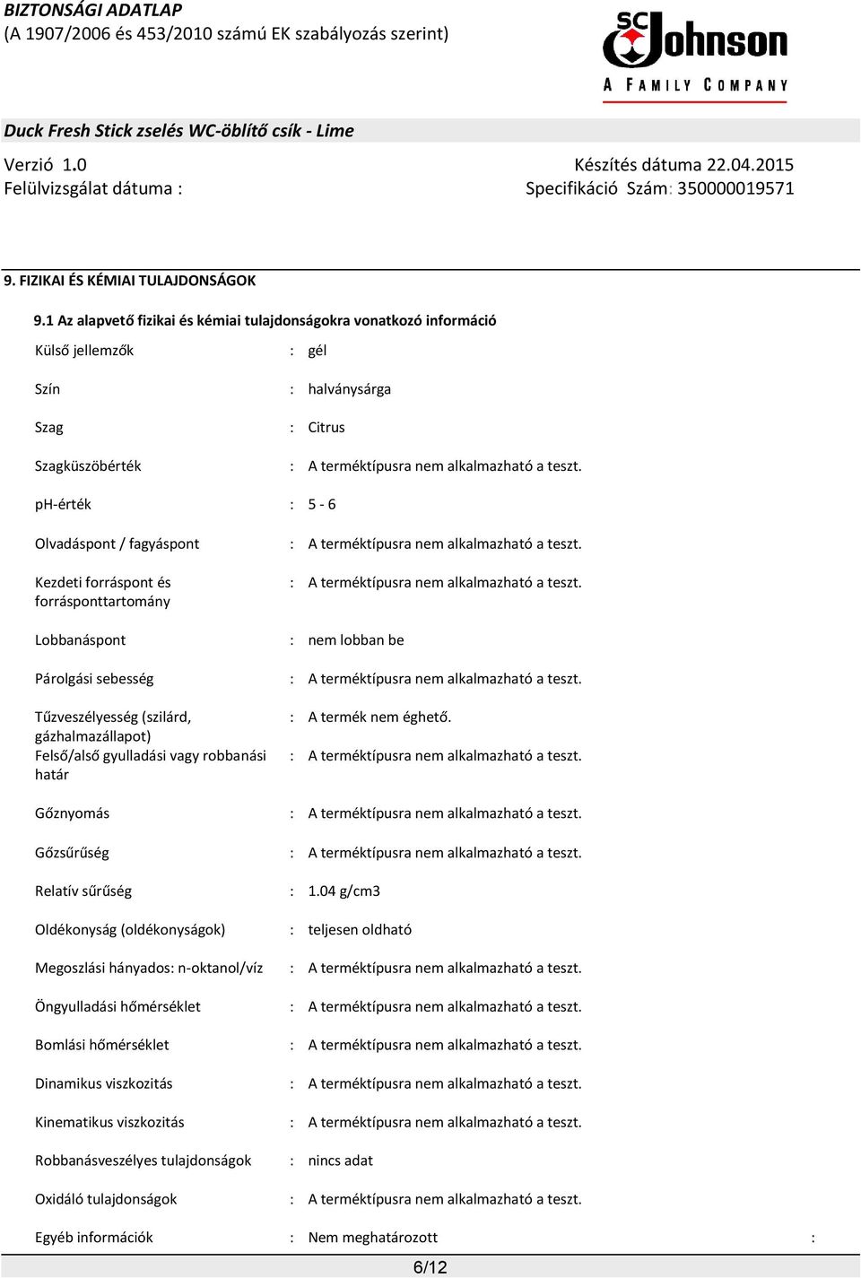 ph-érték : 5-6 Olvadáspont / fagyáspont : A terméktípusra nem alkalmazható a teszt. Kezdeti forráspont és forrásponttartomány : A terméktípusra nem alkalmazható a teszt.