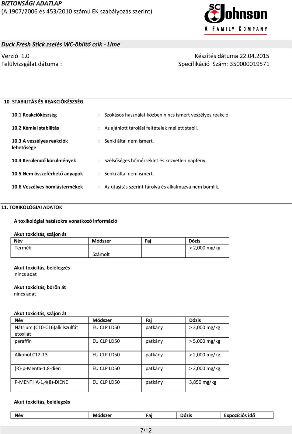 11. TOXIKOLÓGIAI ADATOK A toxikológiai hatásokra vonatkozó információ Akut toxicitás, szájon át Név Módszer Faj Dózis Termék Számolt > 2,000 mg/kg Akut toxicitás, belélegzés Akut toxicitás, bőrön át