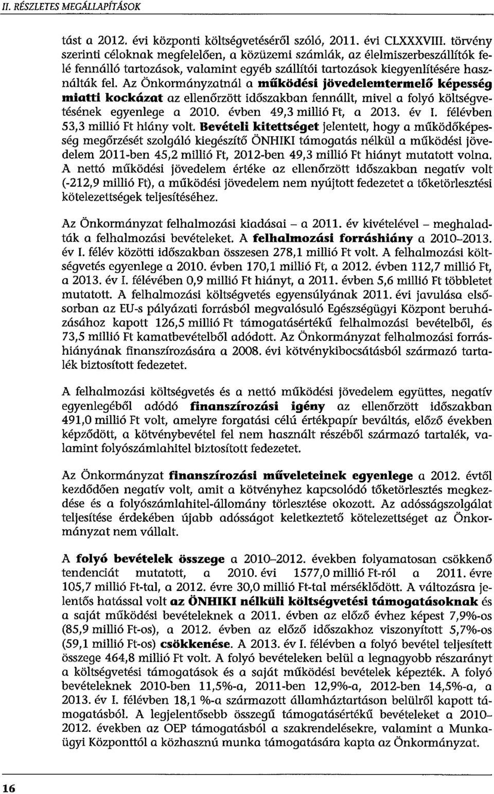 Az Önkormányzatná a működési jövedeemtermeő képesség miatti kockázat az eenőrzött időszakban fennát, mive a foyó kötségvetésének egyenege a 2010. évben 49,3 miió Ft, a 2013. év I.