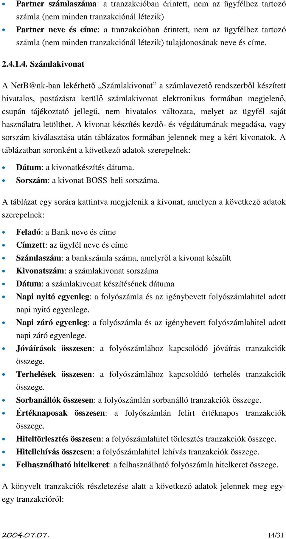 1.4. Számlakivonat A NetB@nk-ban lekérhető Számlakivonat a számlavezető rendszerből készített hivatalos, postázásra kerülő számlakivonat elektronikus formában megjelenő, csupán tájékoztató jellegű,