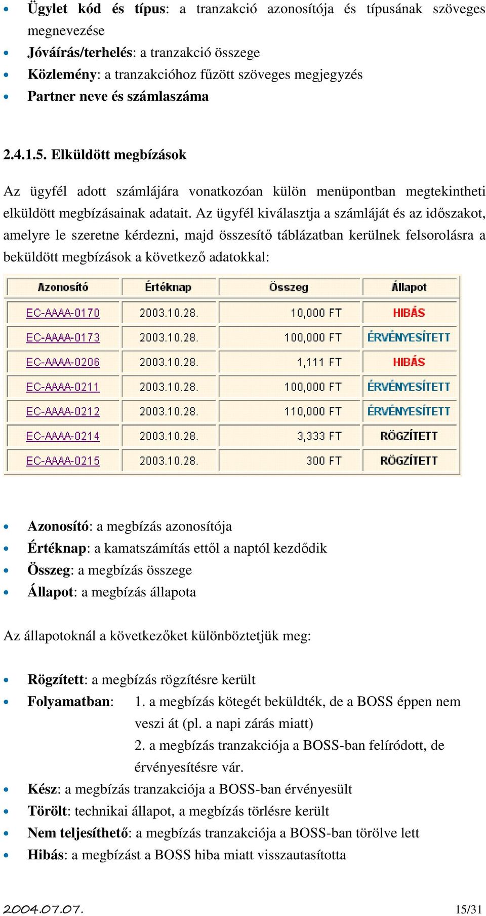 Az ügyfél kiválasztja a számláját és az időszakot, amelyre le szeretne kérdezni, majd összesítő táblázatban kerülnek felsorolásra a beküldött megbízások a következő adatokkal: Azonosító: a megbízás