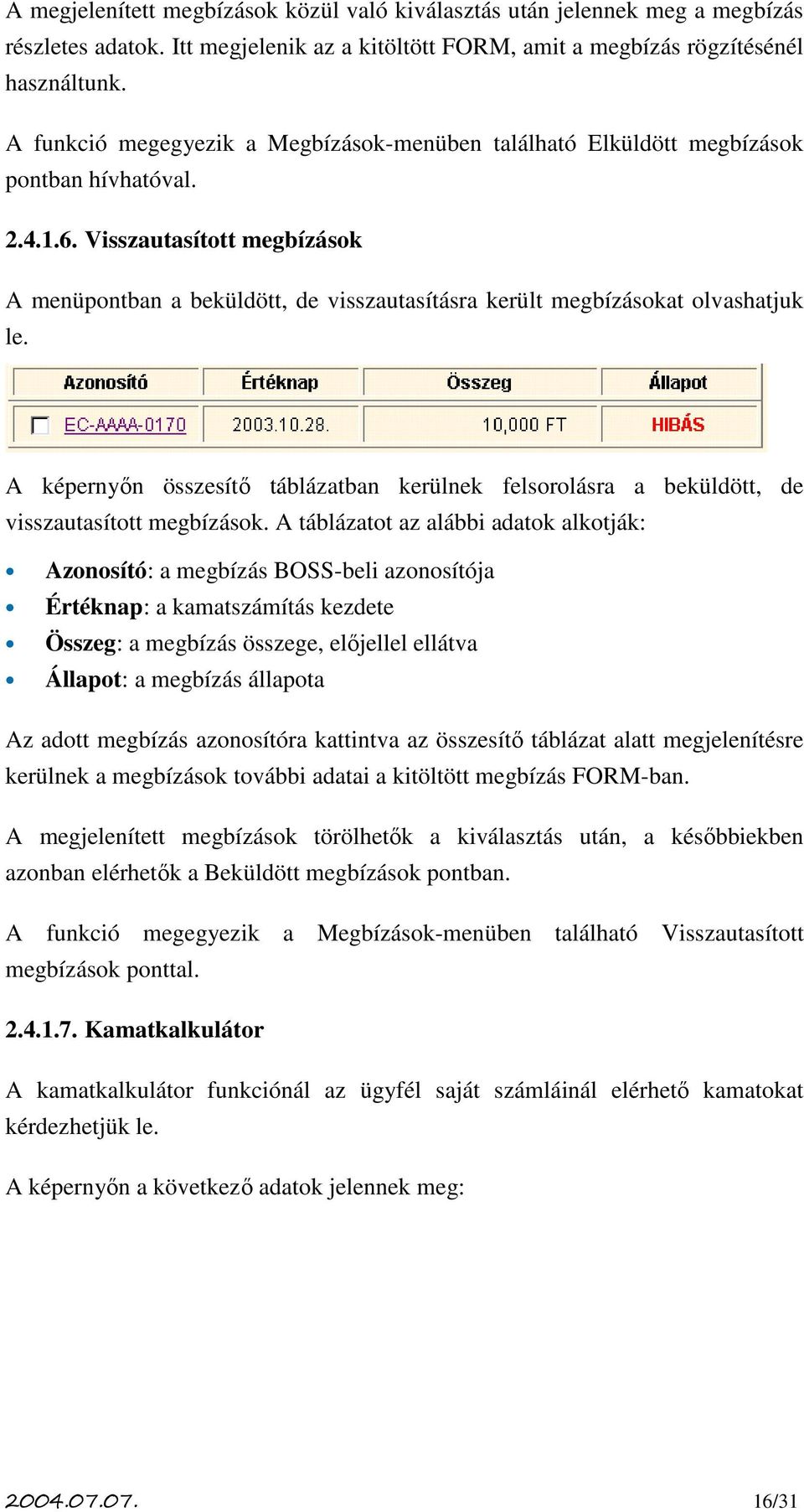 Visszautasított megbízások A menüpontban a beküldött, de visszautasításra került megbízásokat olvashatjuk le.