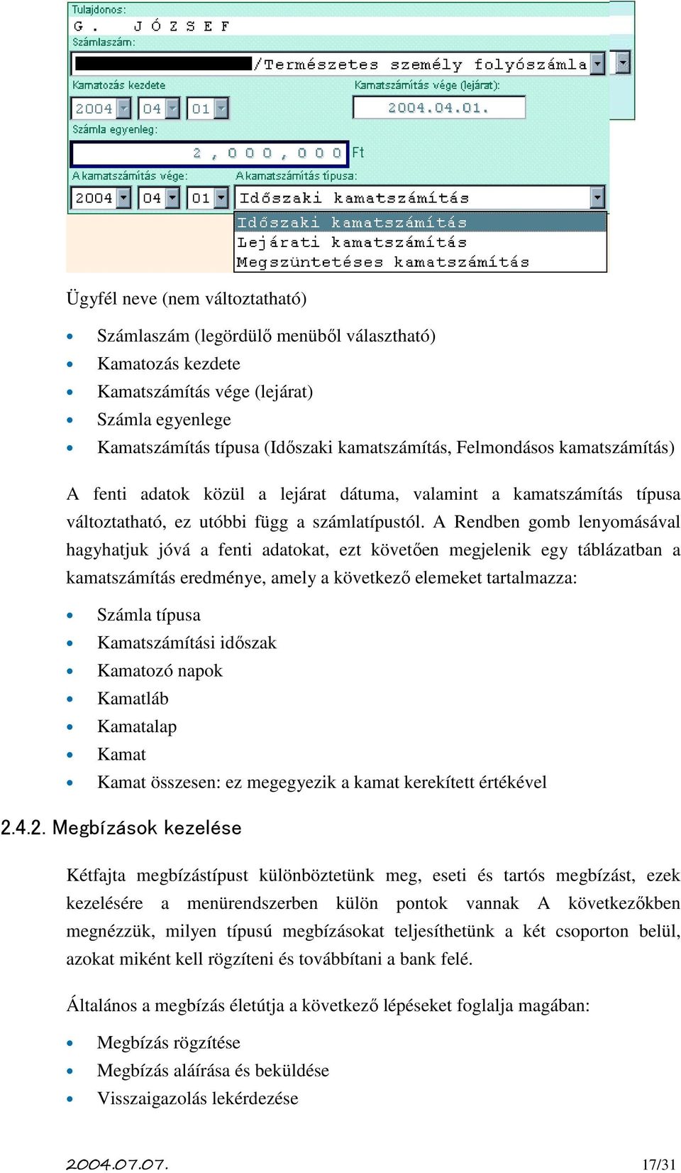 A Rendben gomb lenyomásával hagyhatjuk jóvá a fenti adatokat, ezt követően megjelenik egy táblázatban a kamatszámítás eredménye, amely a következő elemeket tartalmazza: Számla típusa Kamatszámítási