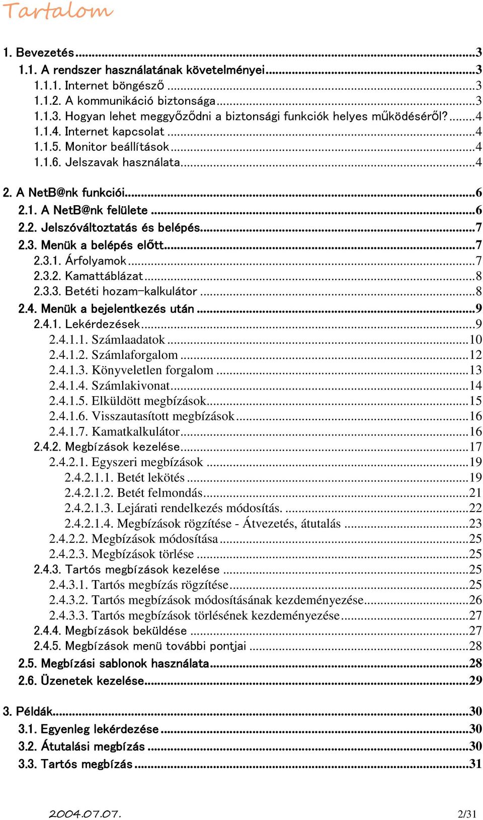 3. Menük a belépés előtt... 7 2.3.1. Árfolyamok... 7 2.3.2. Kamattáblázat... 8 2.3.3. Betéti hozam-kalkulátor... 8 2.4. Menük a bejelentkezés után... 9 2.4.1. Lekérdezések... 9 2.4.1.1. Számlaadatok.