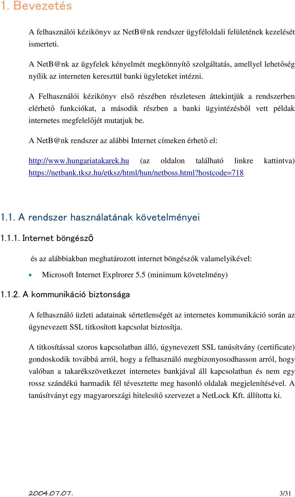 A Felhasználói kézikönyv első részében részletesen áttekintjük a rendszerben elérhető funkciókat, a második részben a banki ügyintézésből vett példak internetes megfelelőjét mutatjuk be.