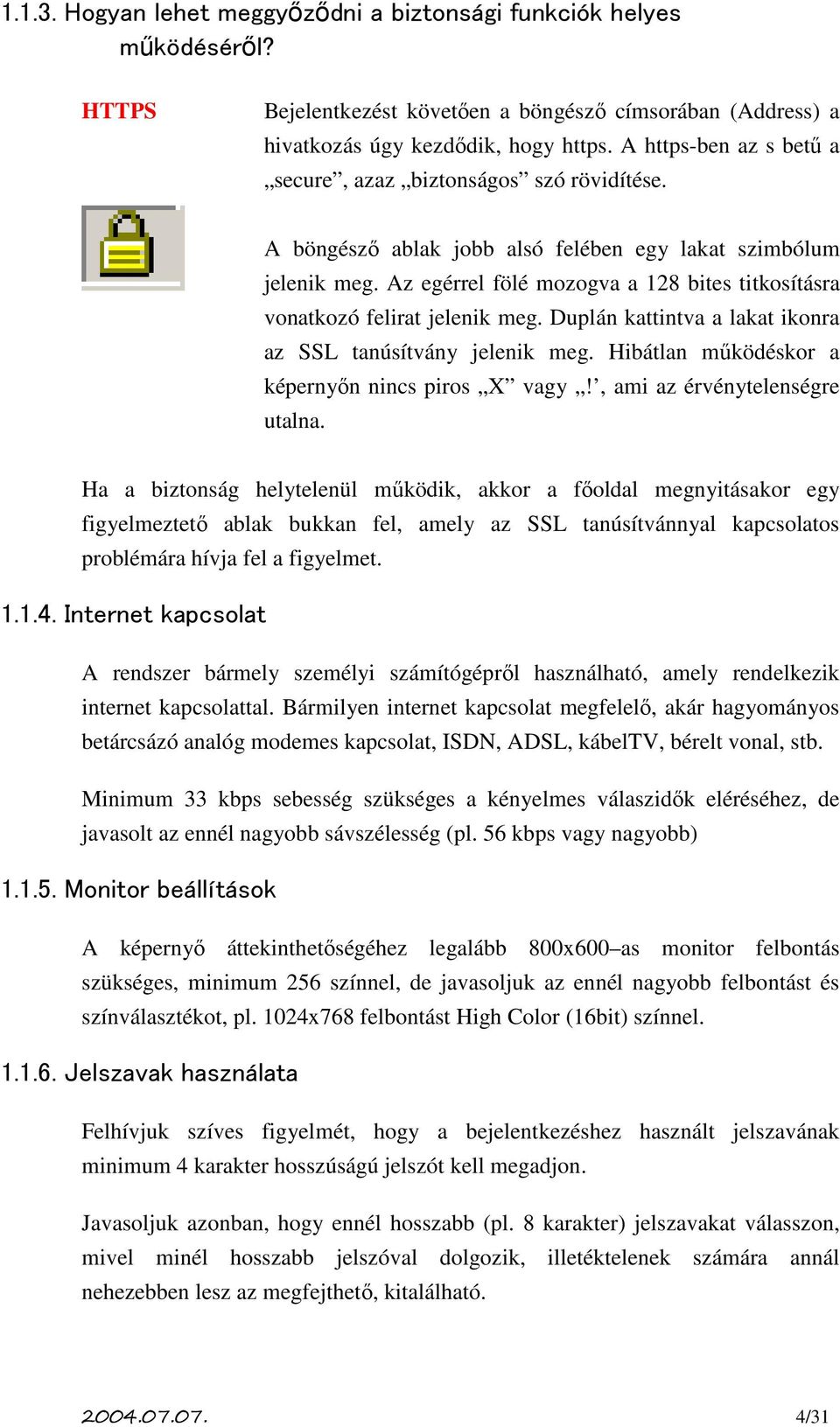 Az egérrel fölé mozogva a 128 bites titkosításra vonatkozó felirat jelenik meg. Duplán kattintva a lakat ikonra az SSL tanúsítvány jelenik meg. Hibátlan működéskor a képernyőn nincs piros X vagy!