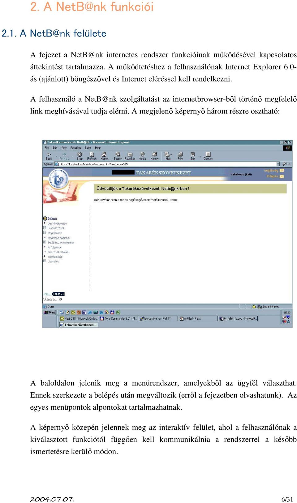 A megjelenő képernyő három részre osztható: A baloldalon jelenik meg a menürendszer, amelyekből az ügyfél választhat. Ennek szerkezete a belépés után megváltozik (erről a fejezetben olvashatunk).