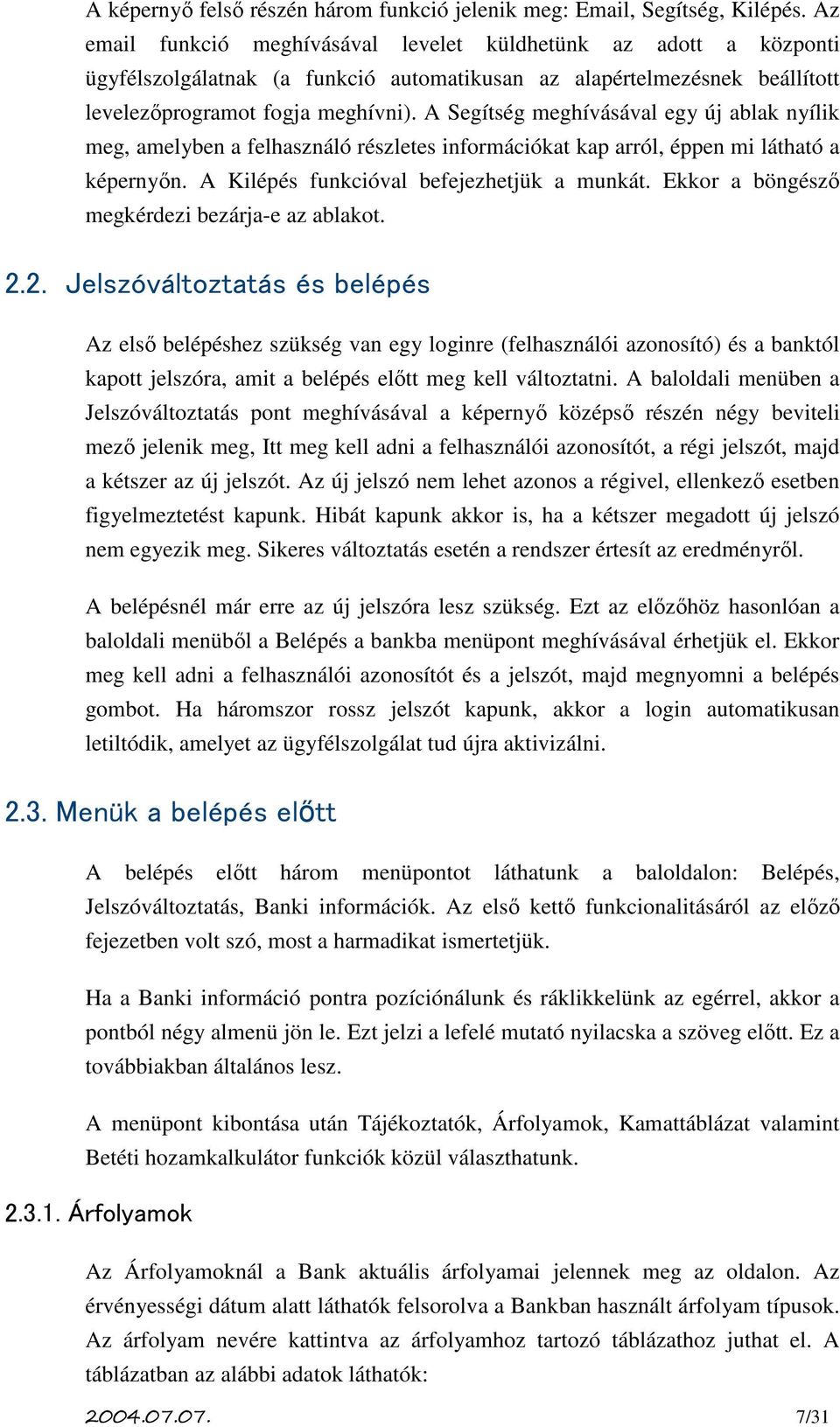 A Segítség meghívásával egy új ablak nyílik meg, amelyben a felhasználó részletes információkat kap arról, éppen mi látható a képernyőn. A Kilépés funkcióval befejezhetjük a munkát.