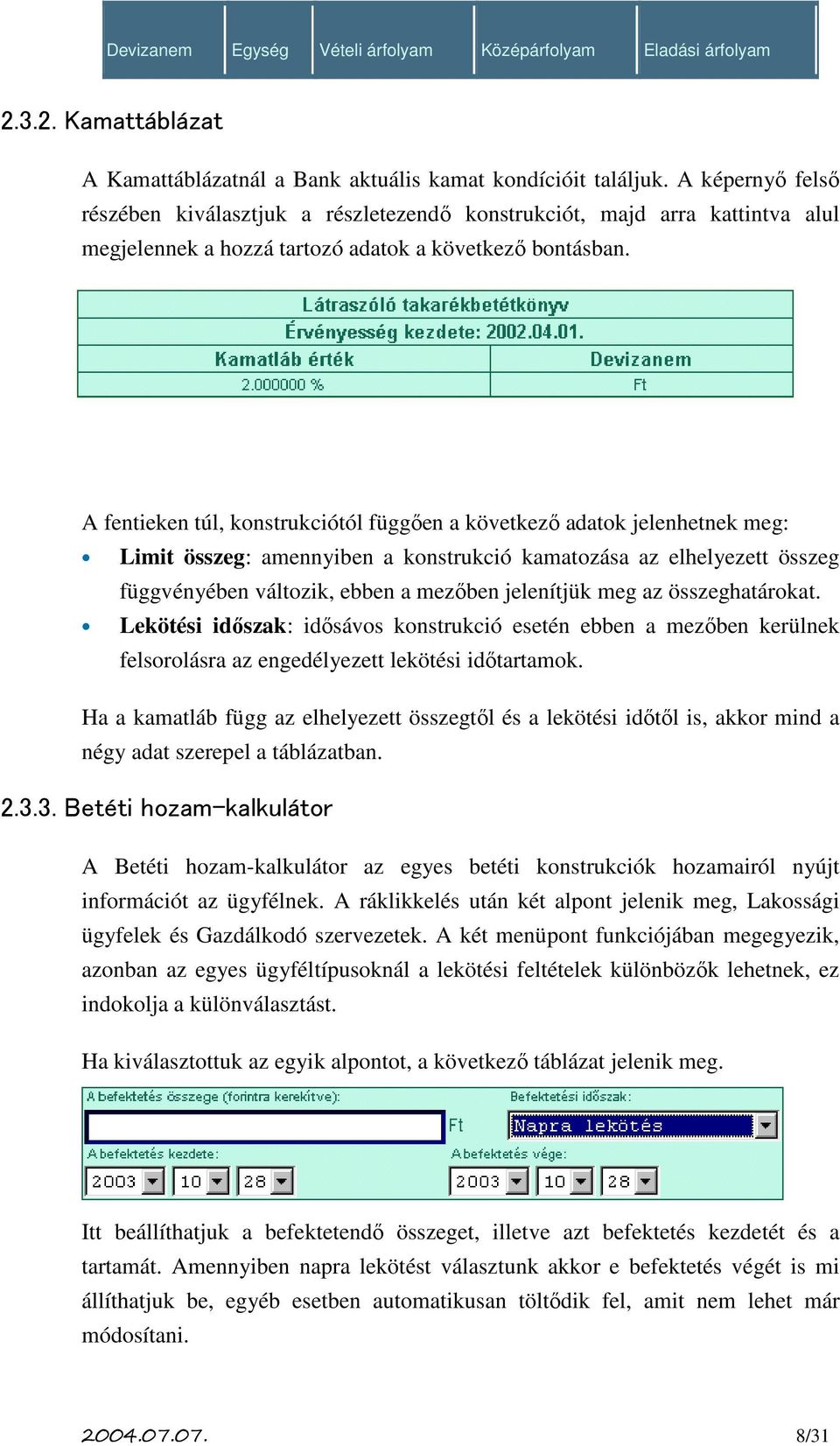 A fentieken túl, konstrukciótól függően a következő adatok jelenhetnek meg: Limit összeg: amennyiben a konstrukció kamatozása az elhelyezett összeg függvényében változik, ebben a mezőben jelenítjük