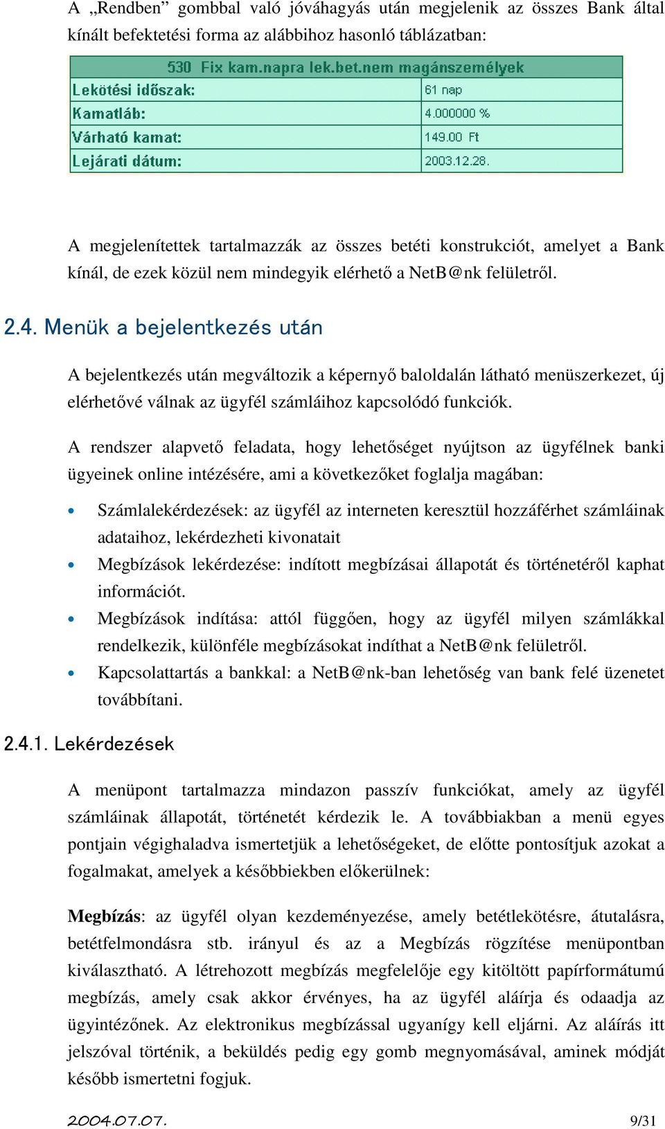 Menük a bejelentkezés után A bejelentkezés után megváltozik a képernyő baloldalán látható menüszerkezet, új elérhetővé válnak az ügyfél számláihoz kapcsolódó funkciók.