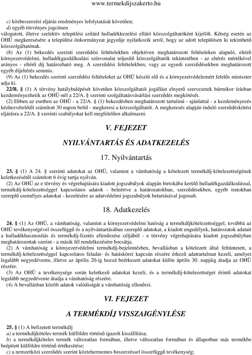 (8) Az (1) bekezdés szerinti szerződési feltételekben objektíven meghatározott feltételeken alapuló, eltérő környezetvédelmi, hulladékgazdálkodási színvonalat teljesítő közszolgáltatók tekintetében -