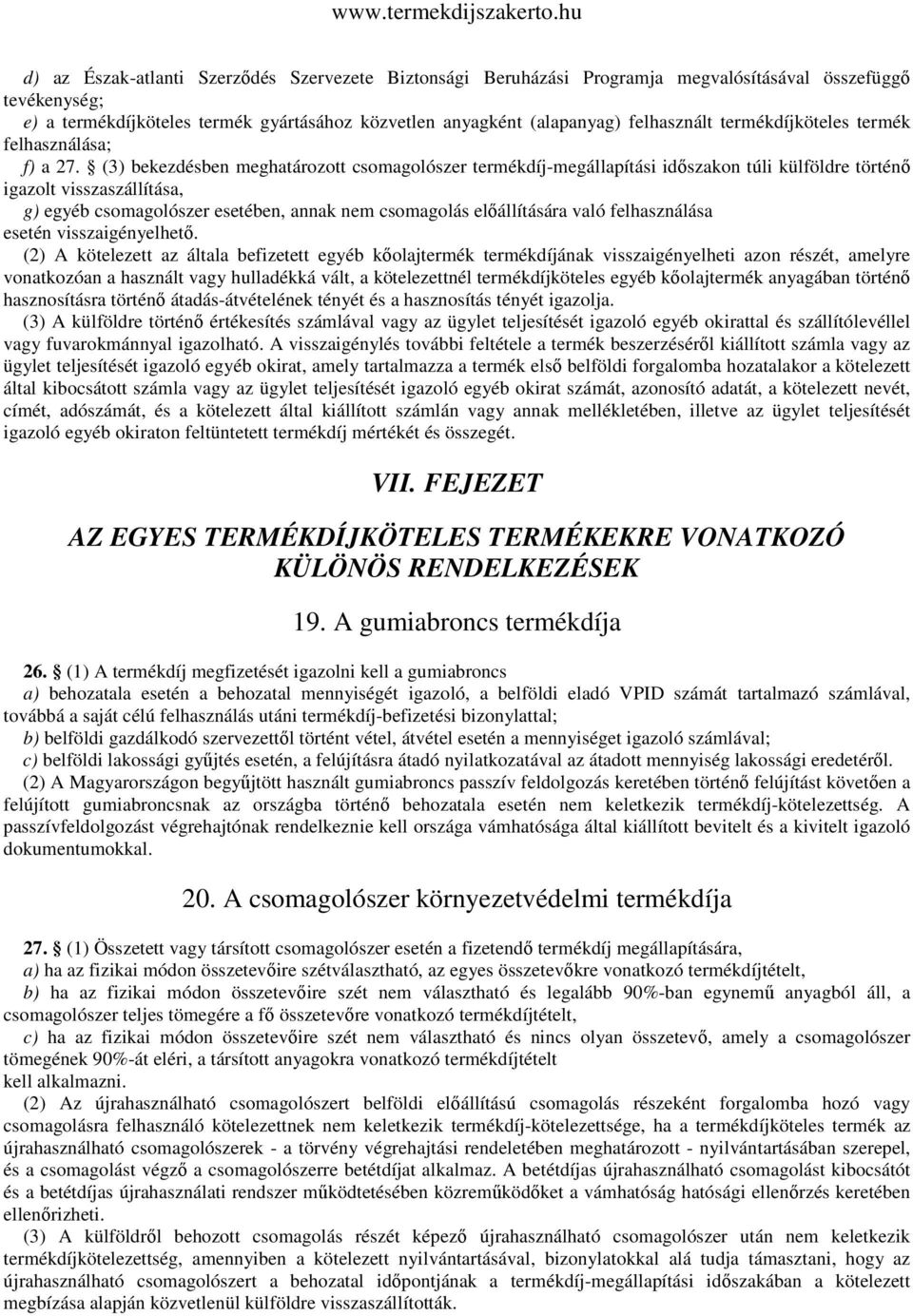 (3) bekezdésben meghatározott csomagolószer termékdíj-megállapítási időszakon túli külföldre történő igazolt visszaszállítása, g) egyéb csomagolószer esetében, annak nem csomagolás előállítására való