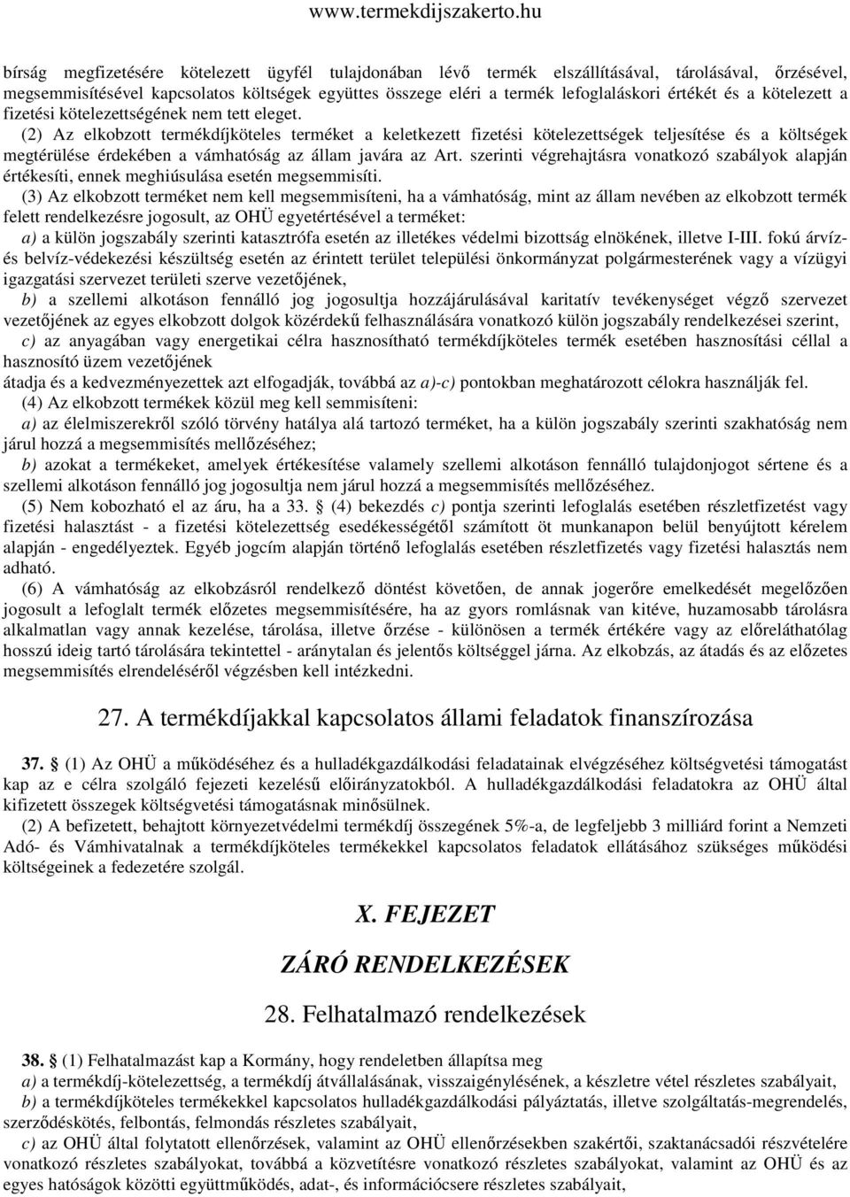 (2) Az elkobzott termékdíjköteles terméket a keletkezett fizetési kötelezettségek teljesítése és a költségek megtérülése érdekében a vámhatóság az állam javára az Art.