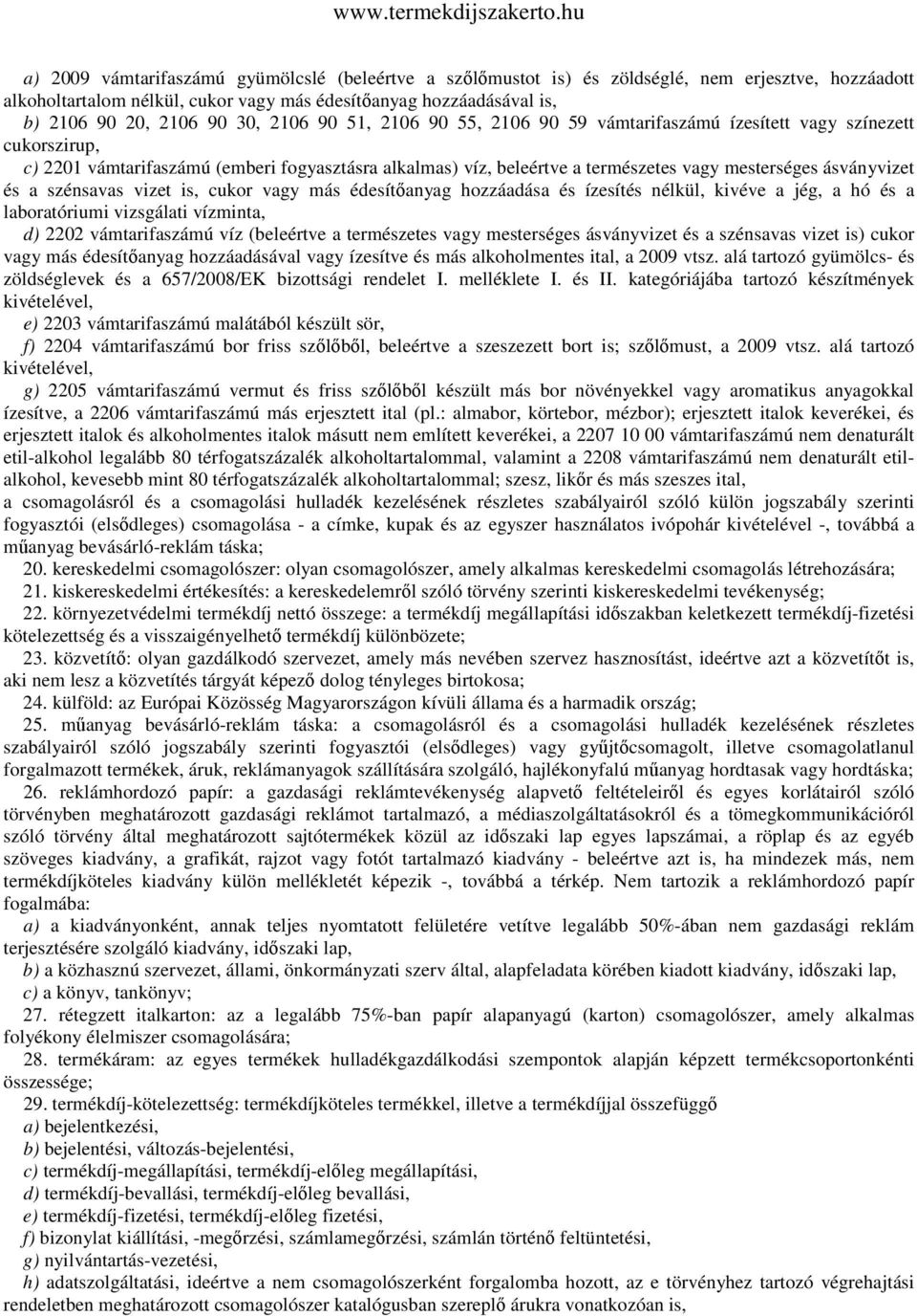 és a szénsavas vizet is, cukor vagy más édesítőanyag hozzáadása és ízesítés nélkül, kivéve a jég, a hó és a laboratóriumi vizsgálati vízminta, d) 2202 vámtarifaszámú víz (beleértve a természetes vagy