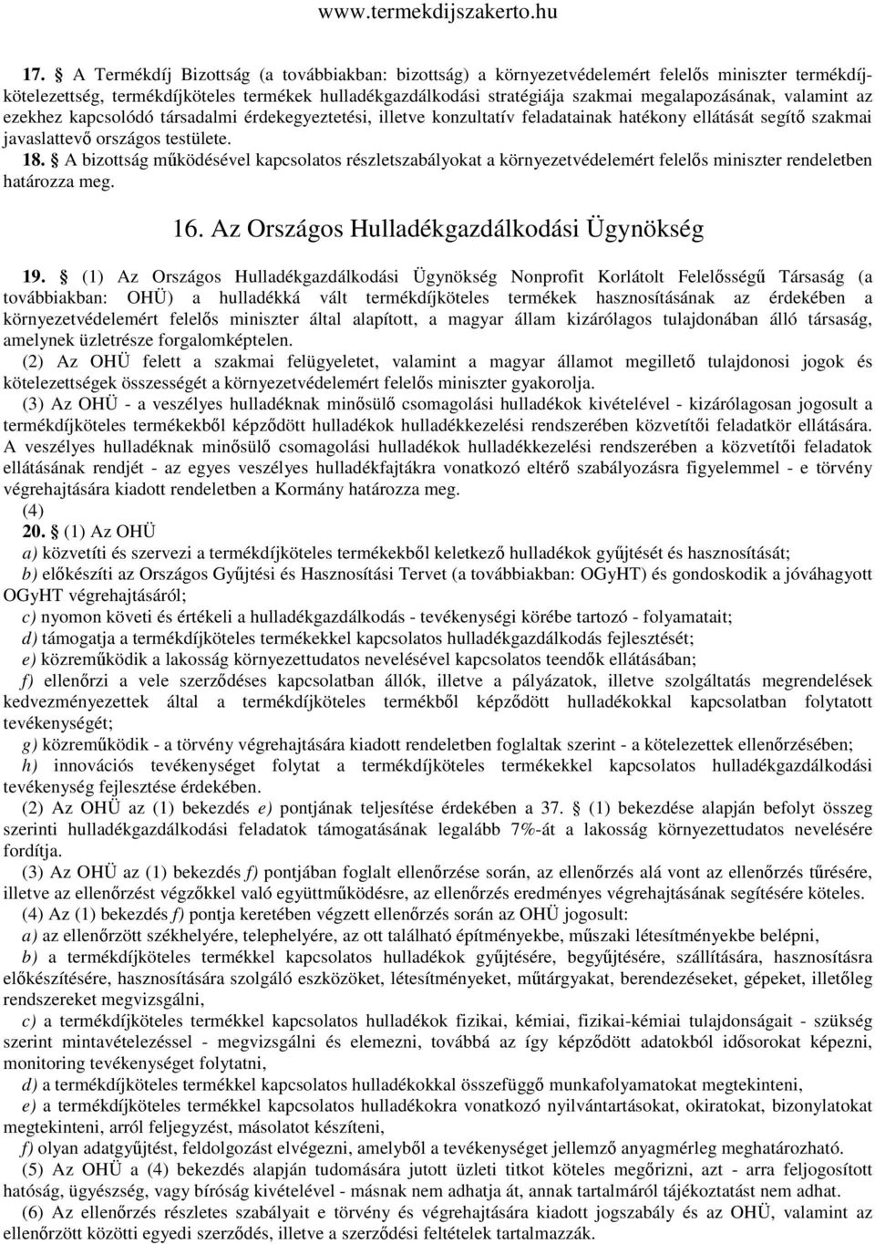 A bizottság működésével kapcsolatos részletszabályokat a környezetvédelemért felelős miniszter rendeletben határozza meg. 16. Az Országos Hulladékgazdálkodási Ügynökség 19.