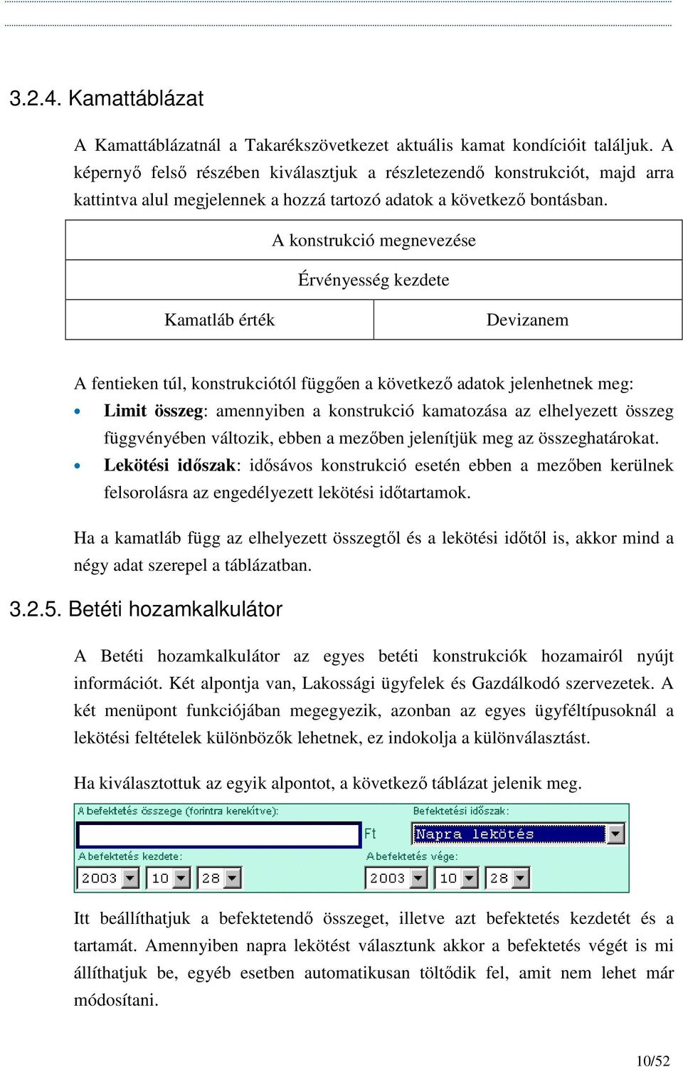 A konstrukció megnevezése Érvényesség kezdete Kamatláb érték Devizanem A fentieken túl, konstrukciótól függıen a következı adatok jelenhetnek meg: Limit összeg: amennyiben a konstrukció kamatozása az