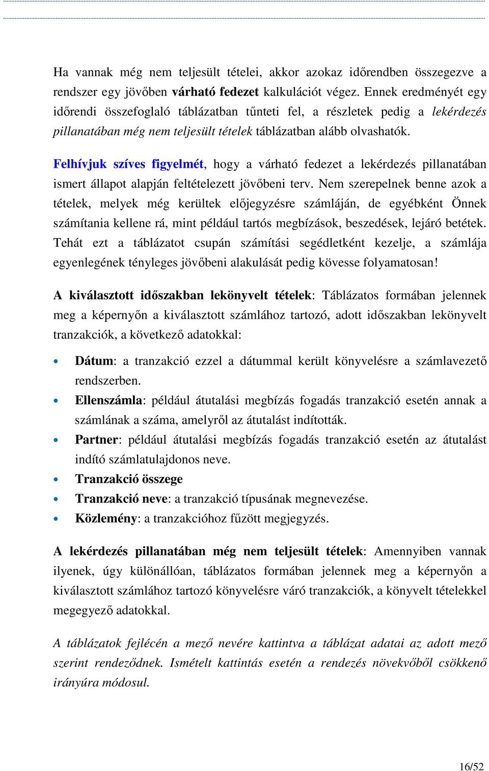 Felhívjuk szíves figyelmét, hogy a várható fedezet a lekérdezés pillanatában ismert állapot alapján feltételezett jövıbeni terv.