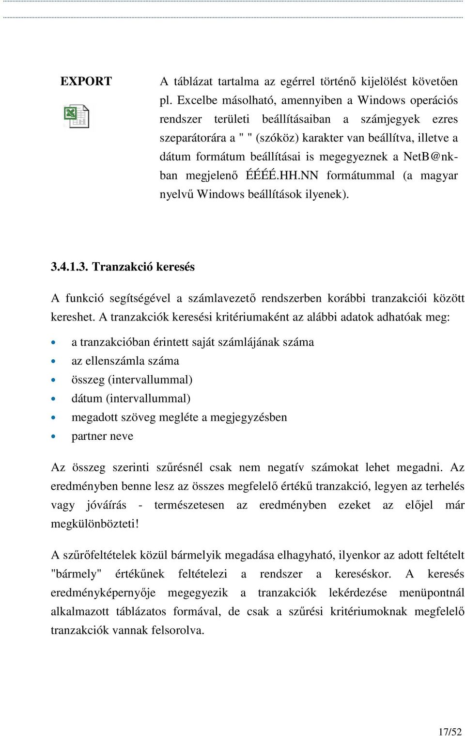megegyeznek a NetB@nkban megjelenı ÉÉÉÉ.HH.NN formátummal (a magyar nyelvő Windows beállítások ilyenek). 3.