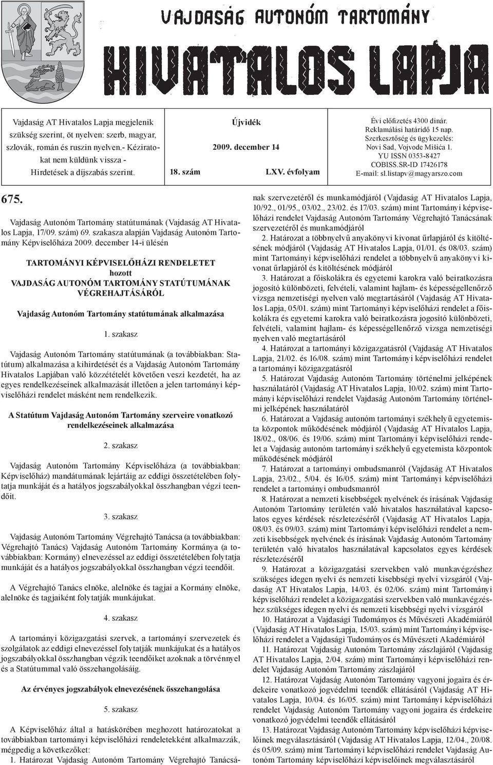 listapv@magyarszo.com 675. Vajdaság Autonóm Tartomány statútumának (Vajdaság AT Hivatalos Lapja, 17/09. szám) 69. szakasza alapján Vajdaság Autonóm Tartomány Képviselőháza 2009.