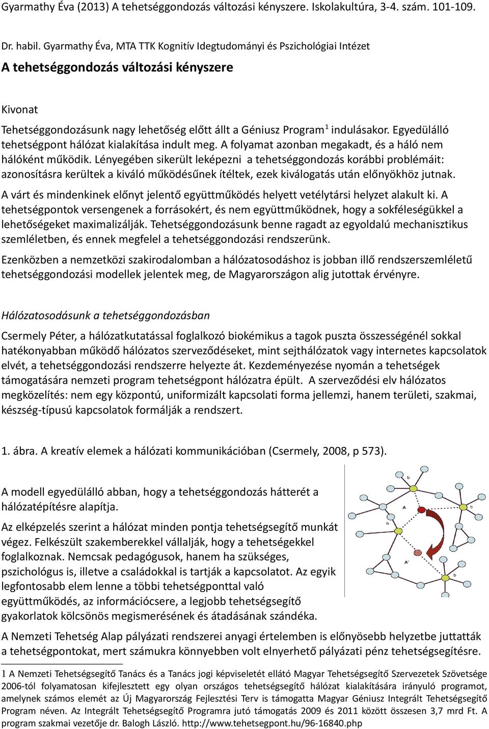 Egyedülálló tehetségpont hálózat kialakítása indult meg. A folyamat azonban megakadt, és a háló nem hálóként működik.