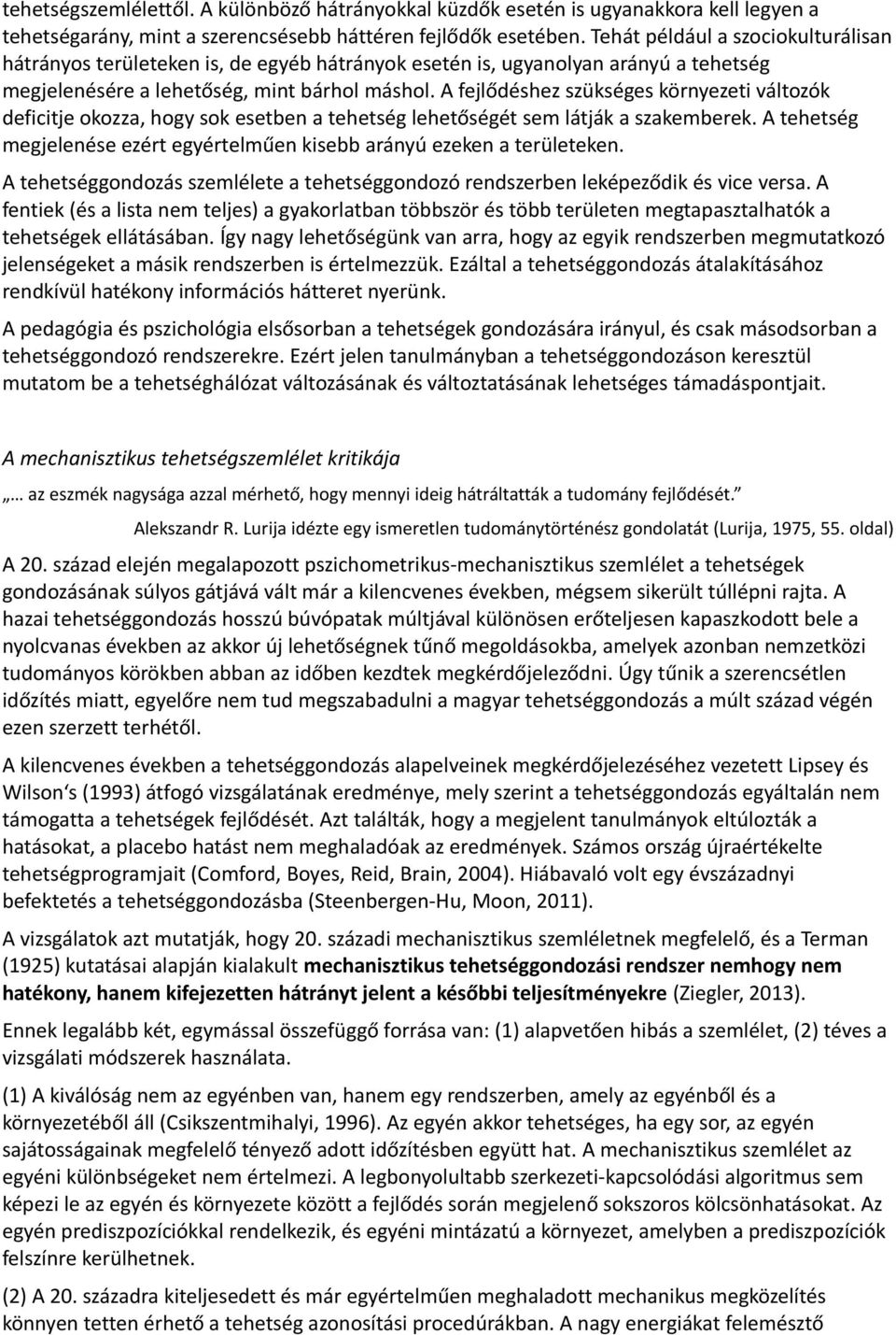 A fejlődéshez szükséges környezeti változók deficitje okozza, hogy sok esetben a tehetség lehetőségét sem látják a szakemberek.