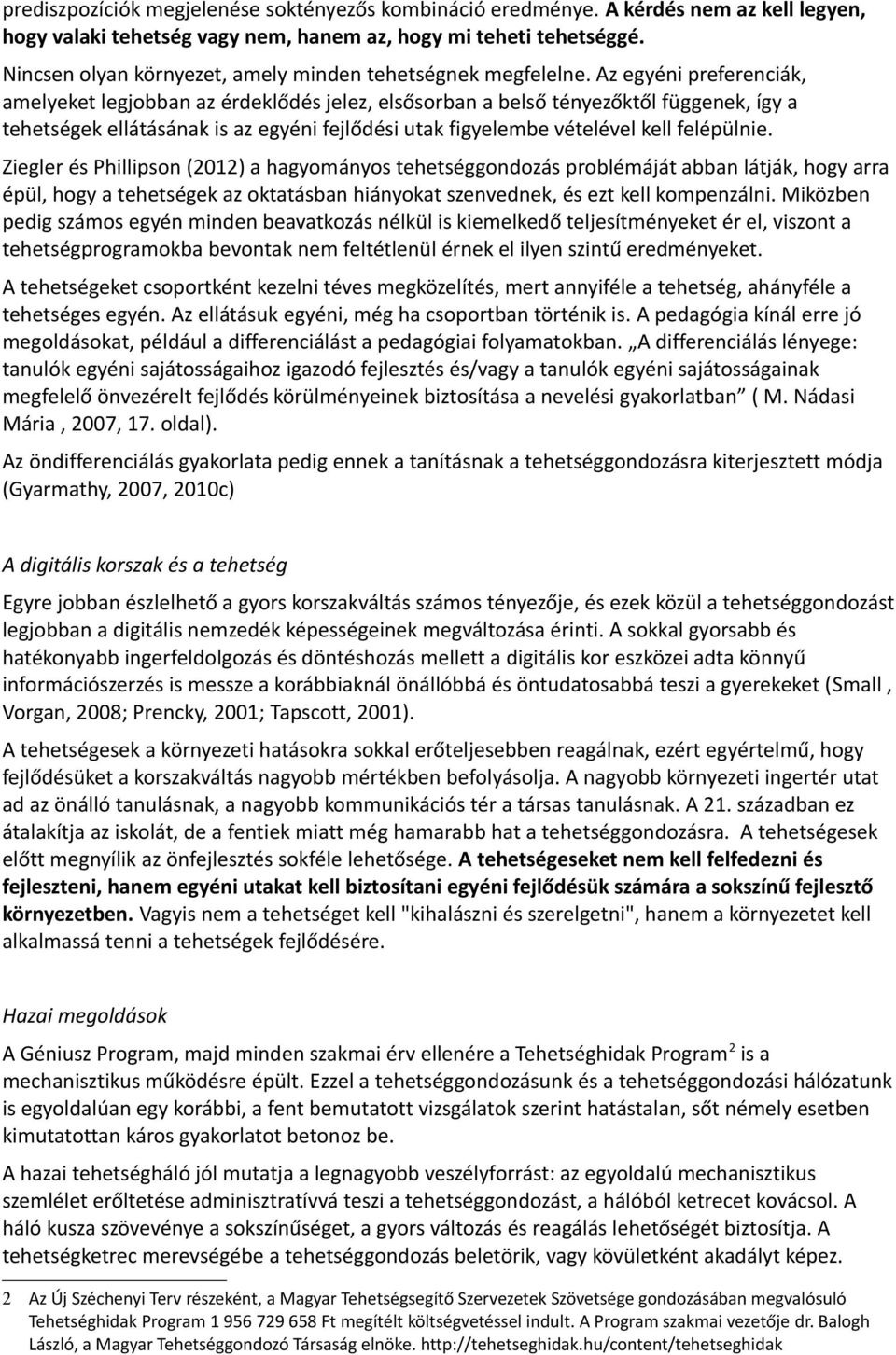 Az egyéni preferenciák, amelyeket legjobban az érdeklődés jelez, elsősorban a belső tényezőktől függenek, így a tehetségek ellátásának is az egyéni fejlődési utak figyelembe vételével kell felépülnie.