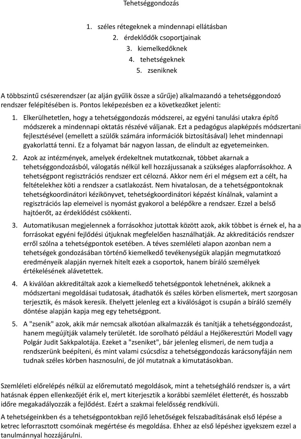 Elkerülhetetlen, hogy a tehetséggondozás módszerei, az egyéni tanulási utakra építő módszerek a mindennapi oktatás részévé váljanak.