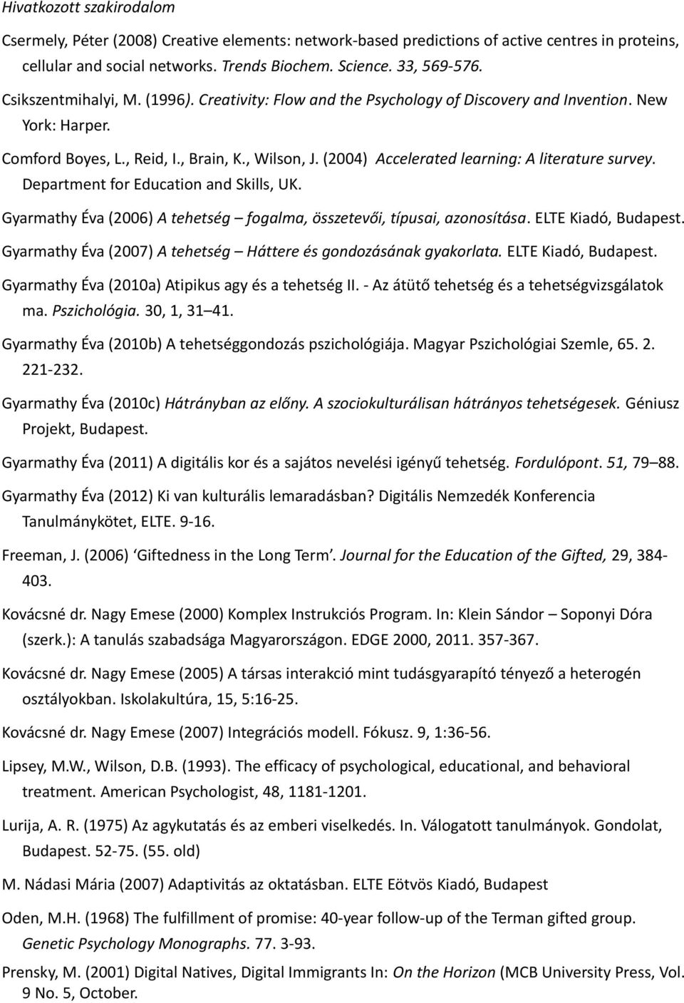 (2004) Accelerated learning: A literature survey. Department for Education and Skills, UK. Gyarmathy Éva (2006) A tehetség fogalma, összetevői, típusai, azonosítása. ELTE Kiadó, Budapest.