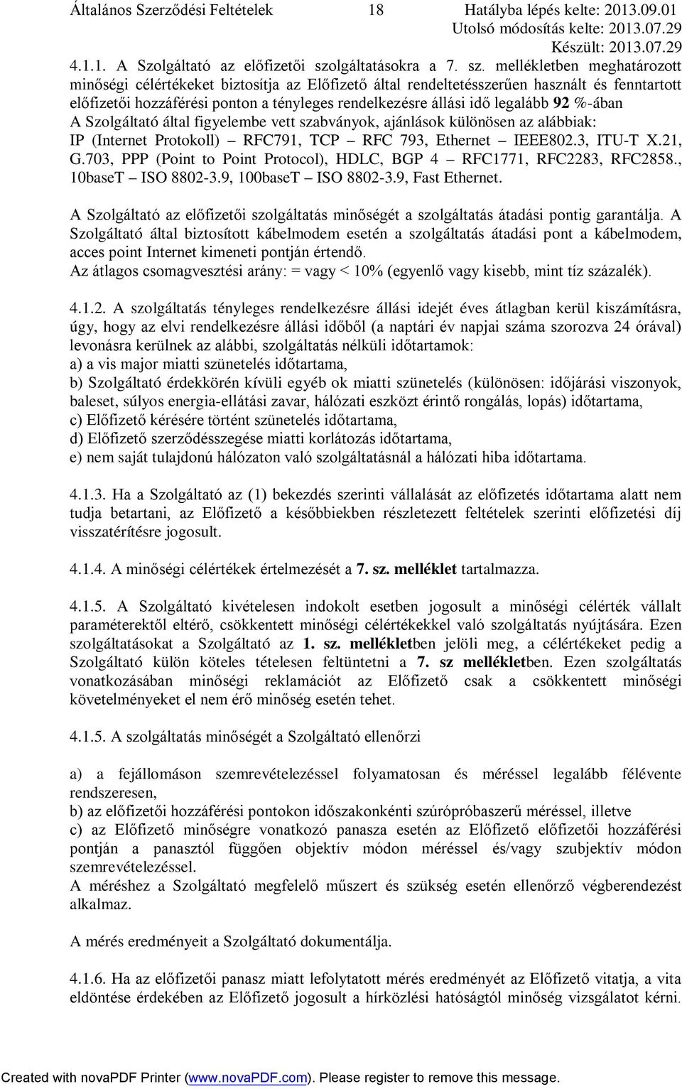 mellékletben meghatározott minőségi célértékeket biztosítja az Előfizető által rendeltetésszerűen használt és fenntartott előfizetői hozzáférési ponton a tényleges rendelkezésre állási idő legalább