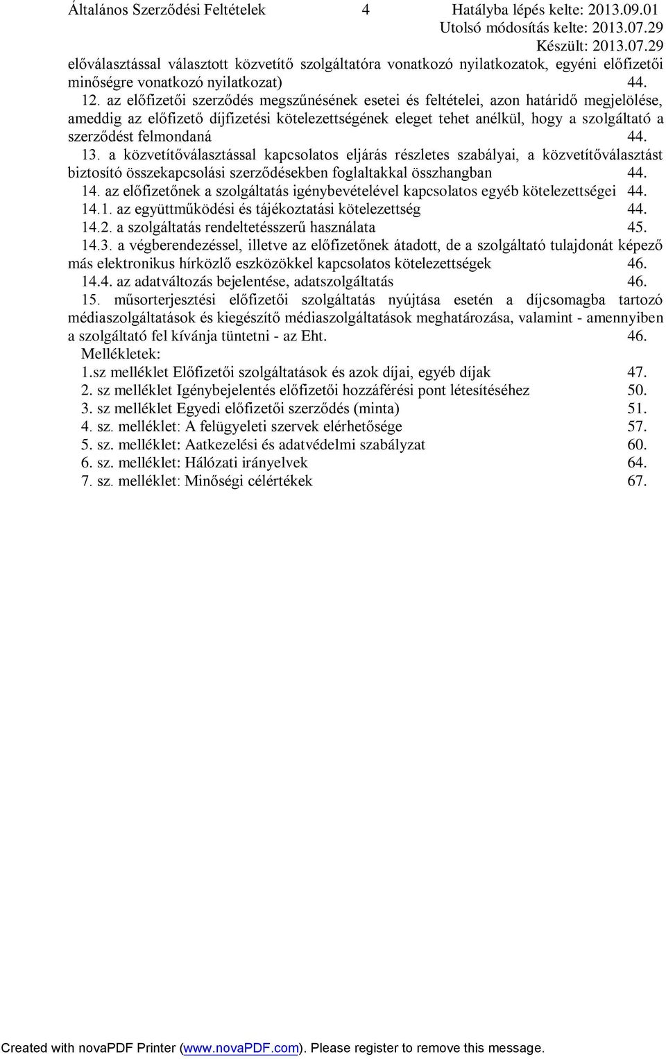 felmondaná 44. 13. a közvetítőválasztással kapcsolatos eljárás részletes szabályai, a közvetítőválasztást biztosító összekapcsolási szerződésekben foglaltakkal összhangban 44. 14.