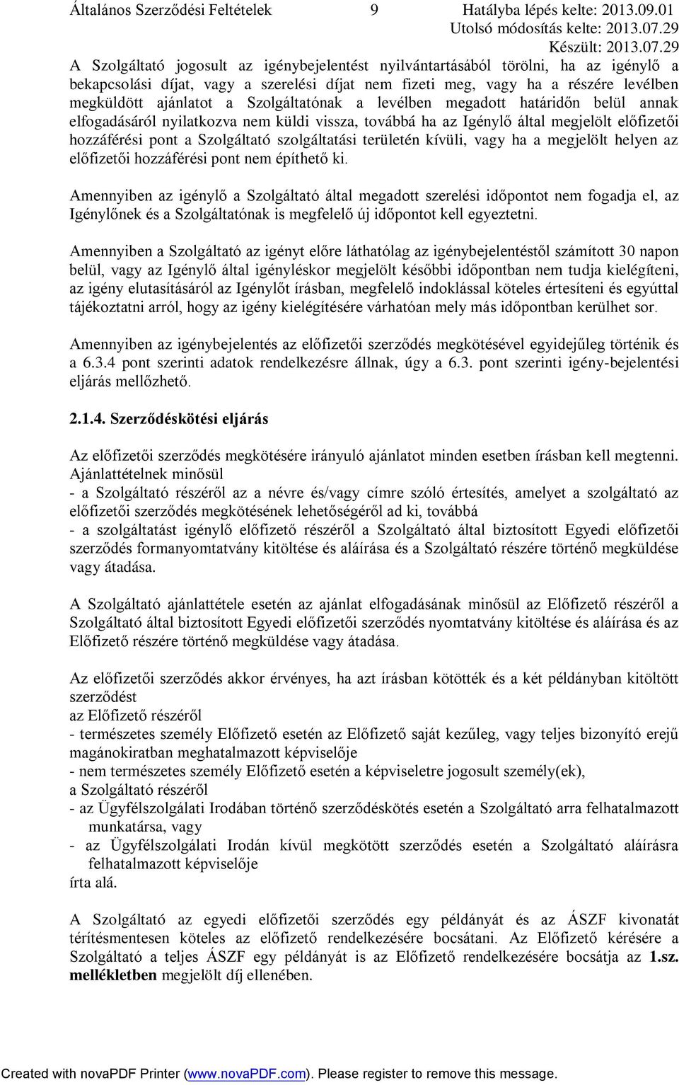 Szolgáltatónak a levélben megadott határidőn belül annak elfogadásáról nyilatkozva nem küldi vissza, továbbá ha az Igénylő által megjelölt előfizetői hozzáférési pont a Szolgáltató szolgáltatási