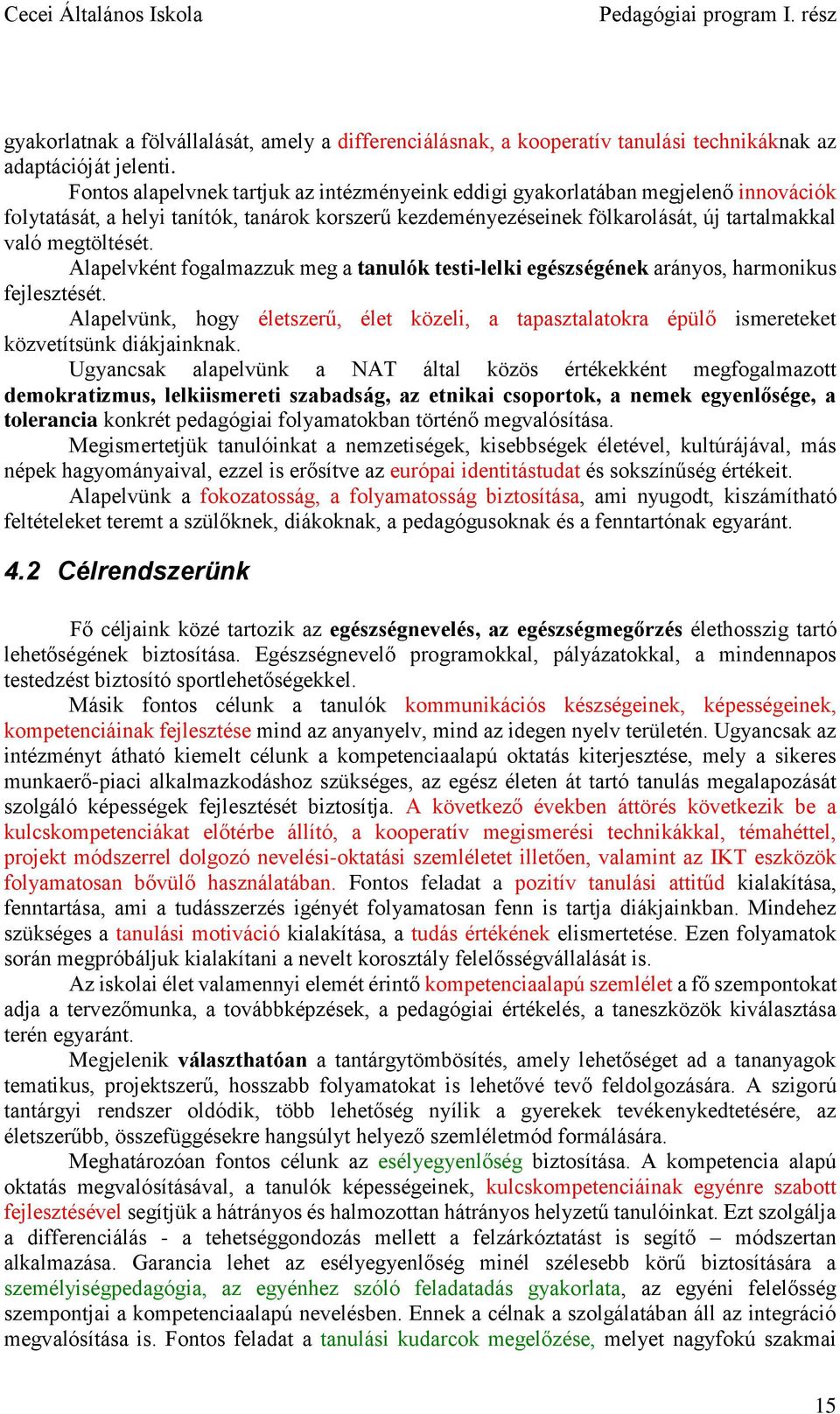 Alapelvként fogalmazzuk meg a tanulók testi-lelki egészségének arányos, harmonikus fejlesztését. Alapelvünk, hogy életszerű, élet közeli, a tapasztalatokra épülő ismereteket közvetítsünk diákjainknak.