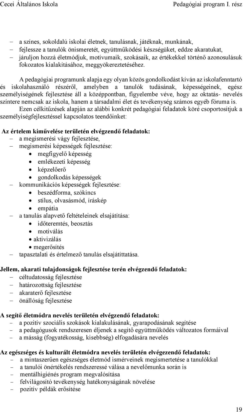 A pedagógiai programunk alapja egy olyan közös gondolkodást kíván az iskolafenntartó és iskolahasználó részéről, amelyben a tanulók tudásának, képességeinek, egész személyiségének fejlesztése áll a