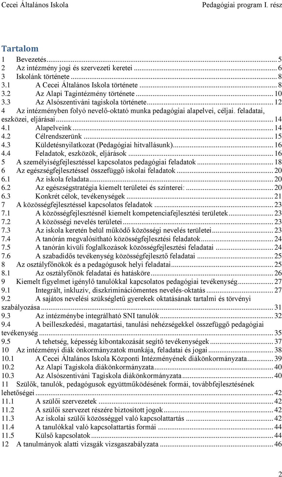 .. 15 4.3 Küldetésnyilatkozat (Pedagógiai hitvallásunk)... 16 4.4 Feladatok, eszközök, eljárások... 16 5 A személyiségfejlesztéssel kapcsolatos pedagógiai feladatok.