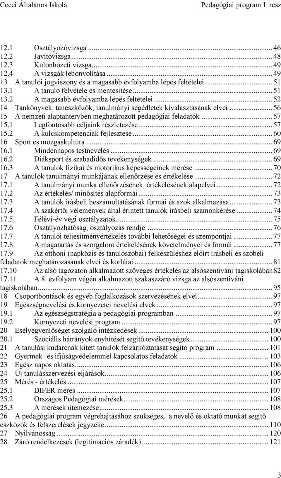 .. 56 15 A nemzeti alaptantervben meghatározott pedagógiai feladatok... 57 15.1 Legfontosabb céljaink részletezése... 57 15.2 A kulcskompetenciák fejlesztése... 60 16 Sport és mozgáskultúra... 69 16.